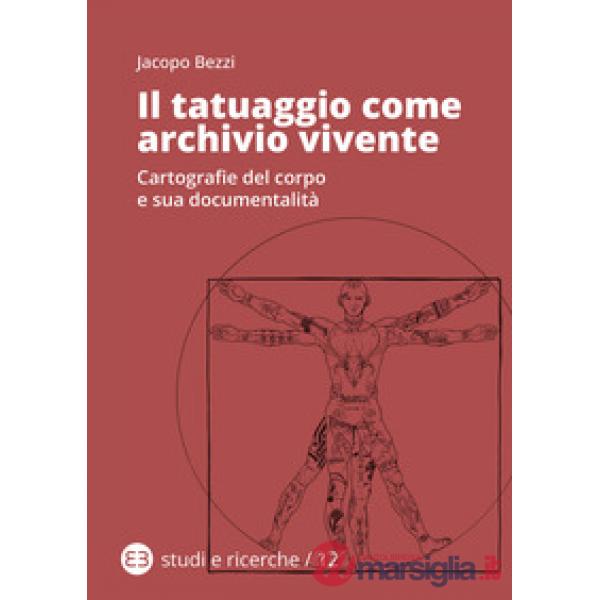 Tatuaggio come archivio vivente. Cartografie del corpo e sua documentalità (Il)