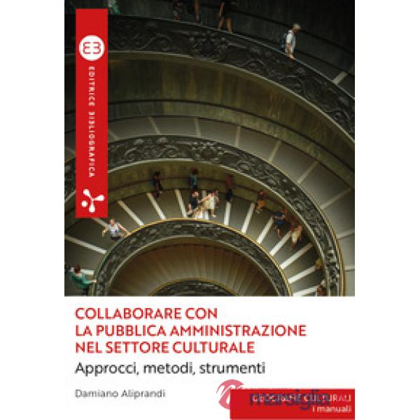 Collaborare con la pubblica amministrazione nel settore culturale. Approcci, metodi, strumenti