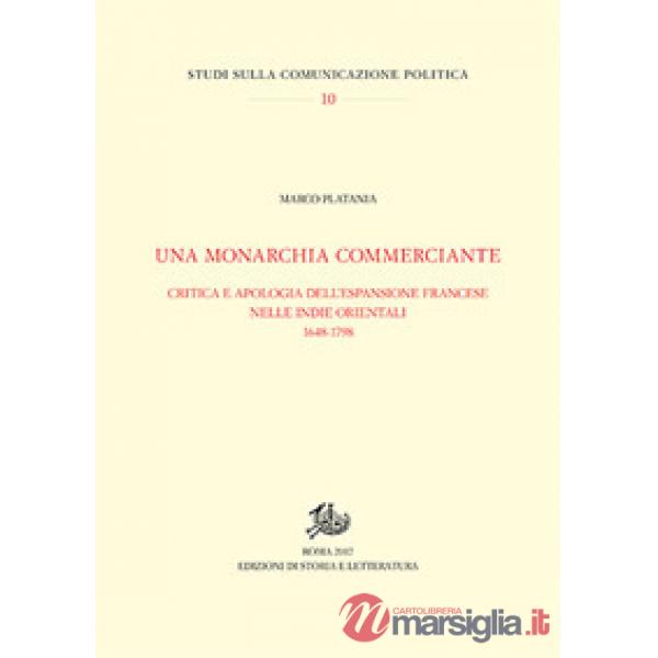 Monarchia commerciante. Critica e apologia dell'espansione francese nelle Indie orientali 1648-1798 (Una)