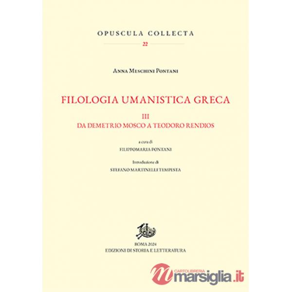 Filologia umanistica greca. Vol. 3: Da Demetrio Mosco a Teodoro Rendios