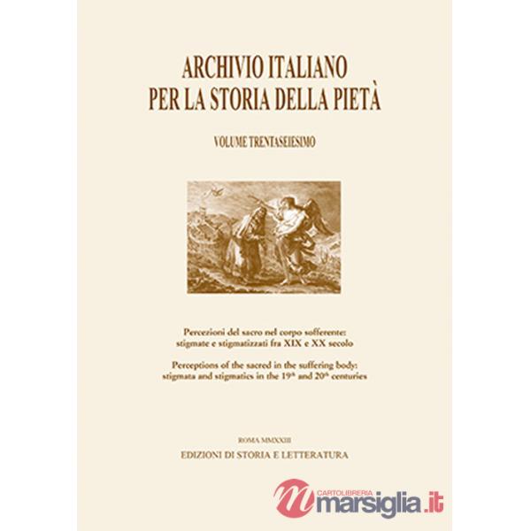 Archivio italiano per la storia della pietà. Vol. 36: Percezioni del sacro nel corpo sofferente: stigmate e stigmatizzati fra XI