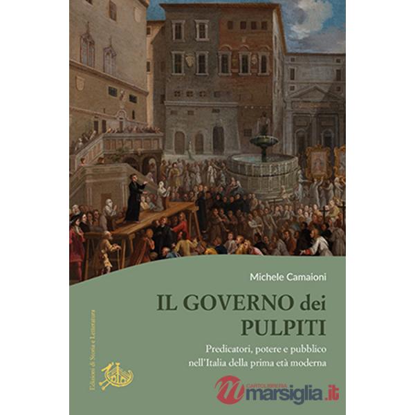 Governo dei pulpiti. Predicatori, potere e pubblico nell'Italia della prima età moderna (Il)