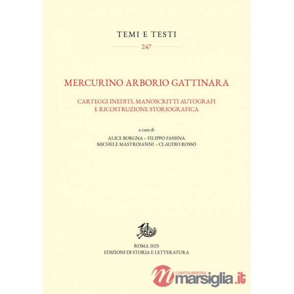 Mercurino Arborio Gattinara. Carteggi inediti, manoscritti autografi e ricostruzione storiografica