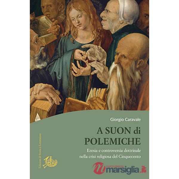 A suon di polemiche. Eresia e controversia dottrinale nella crisi religiosa del Cinquecento