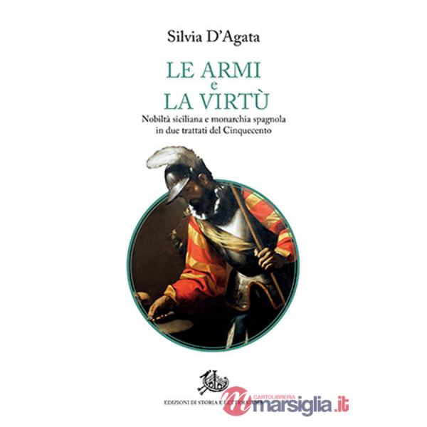 Armi e la virtù. Nobiltà siciliana e monarchia spagnola in due trattati del Cinquecento (Le)