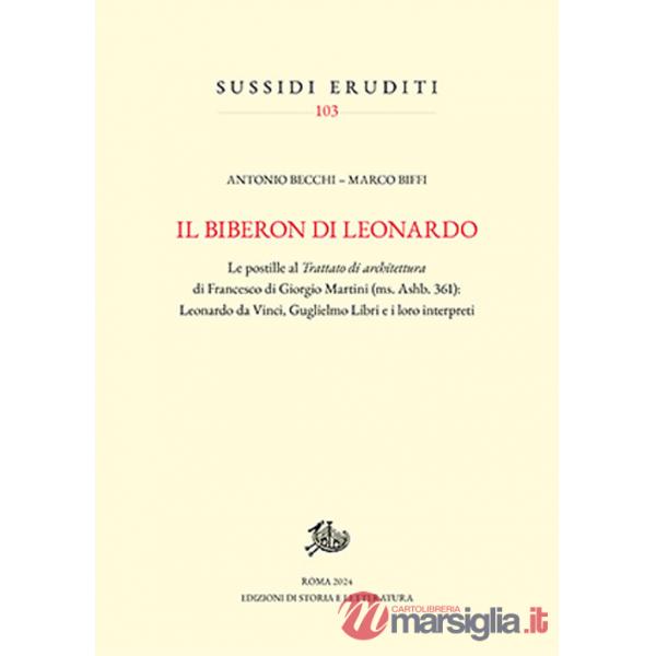 Biberon di Leonardo. Le postille al «Trattato di architettura» di Francesco di Giorgio Martini (ms. Ashb. 361): Leonardo da Vinc