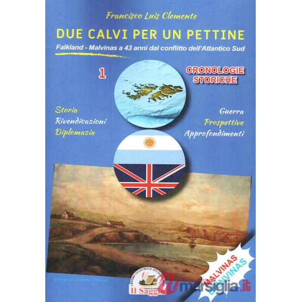 Due calvi per un pettine. Vol. 1: Cronologie storiche. Falkland-Malvinas a 43 anni dal conflitto dell'Atlantico Sud