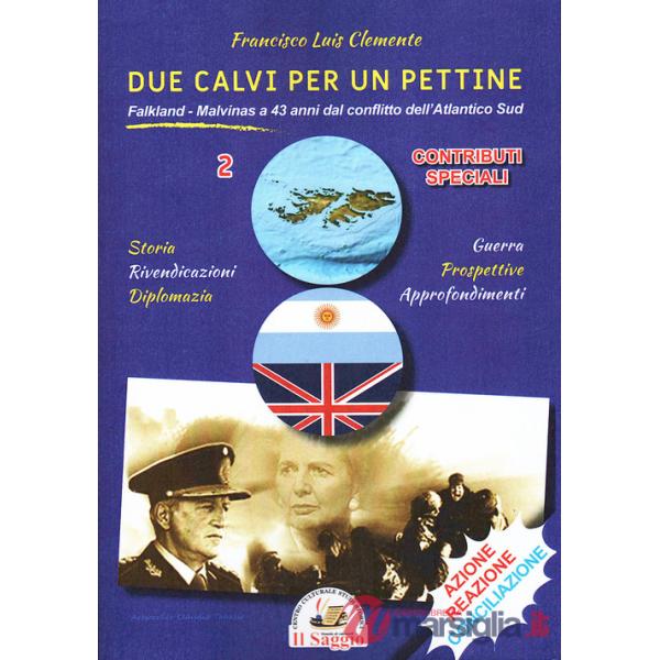 Due calvi per un pettine. Vol. 2: Cronologie storiche. Falkland-Malvinas a 43 anni dal conflitto dell'Atlantico Sud. Contributi 