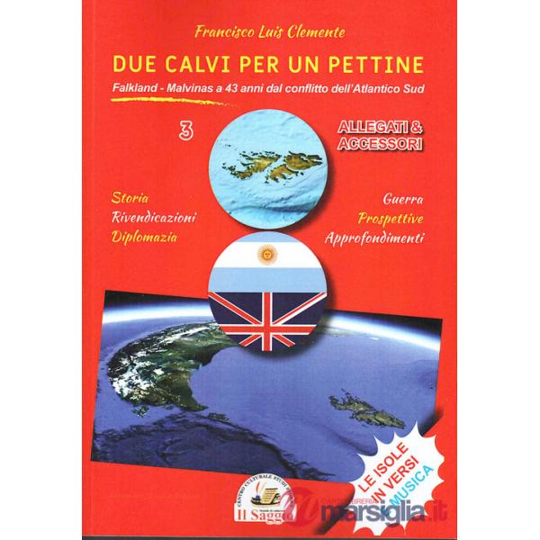 Due calvi per un pettine. Vol. 3: Falkland. Malvinas a 43 anni dal conflitto dell'Atlantico Sud. Allegati & accessori. Storia. G