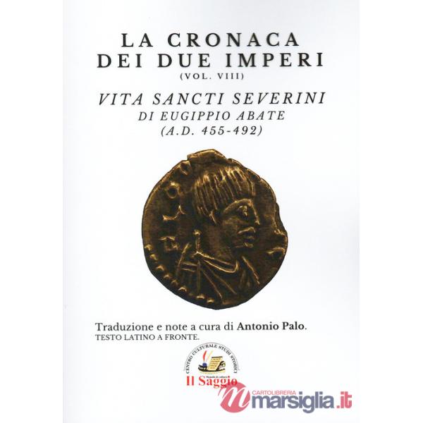 Cronaca dei due Imperi. Vita Sancti Severini di Eugippio abate (AD. 455-492) (La). Vol. 8