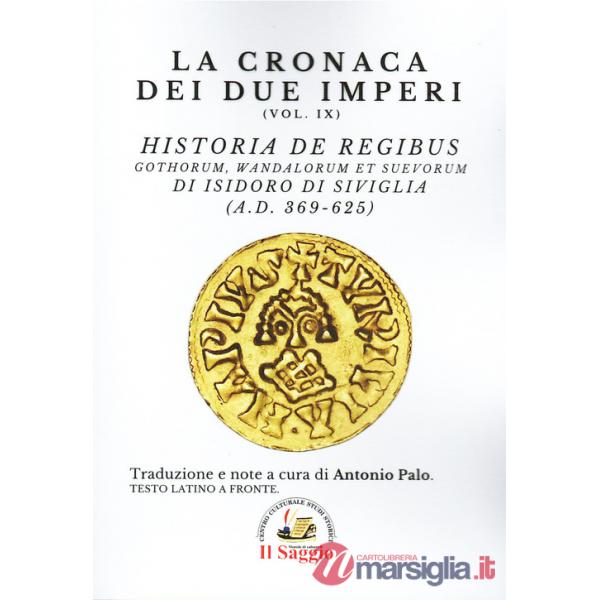 Cronaca dei due imperi (La). Vol. 9: Historia De Regibus. Gothorum, Wandalorum et Suevorum di Isidoro di Siviglia (A.D. 369-625)