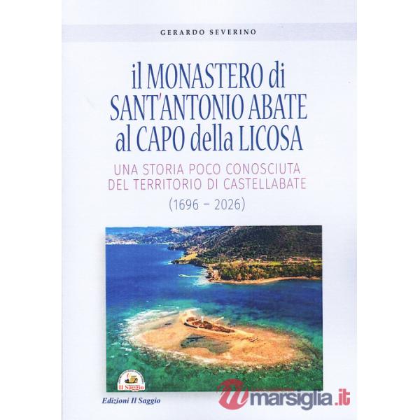 Monastero di Sant'Antonio Abate al Capo della Licosa. Una storia poco conosciuta del territorio di Castellabate (1696-2026) (Il)