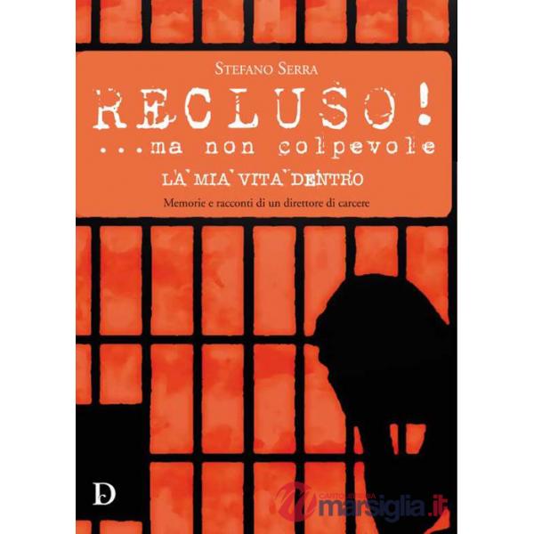 Recluso! ...ma non colpevole. La mia vita dentro. Memorie e racconti di un direttore di carcere