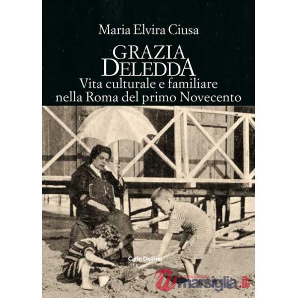 Grazia Deledda. Vita culturale e familiare nella Roma nel primo Novecento
