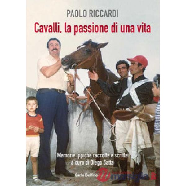 Cavalli, la passione di una vita. Memorie ippiche raccolte e scritte
