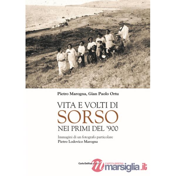 Vita e volti di Sorso dei primi del'900. Immagini di un fotografo particolare Pietro Ludovico Marogna. Ediz. illustrata
