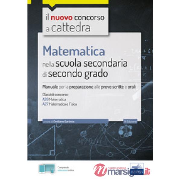 Matematica nella scuola secondaria. Manuale per prove scritte e orali del concorso a cattedra classi A26 e A27. Con software di 