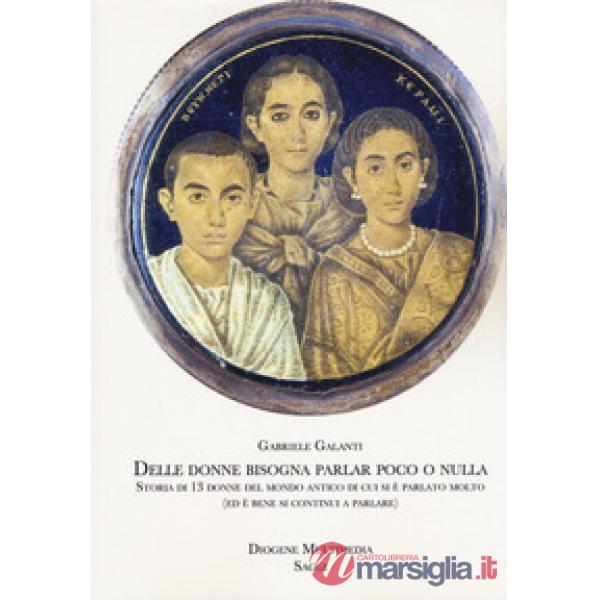 Delle donne bisogna parlar poco o nulla. Storia di 13 donne del mondo antico di 