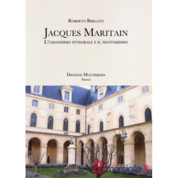 Jacques Maritain. L'umanesimo integrale e il neotomismo