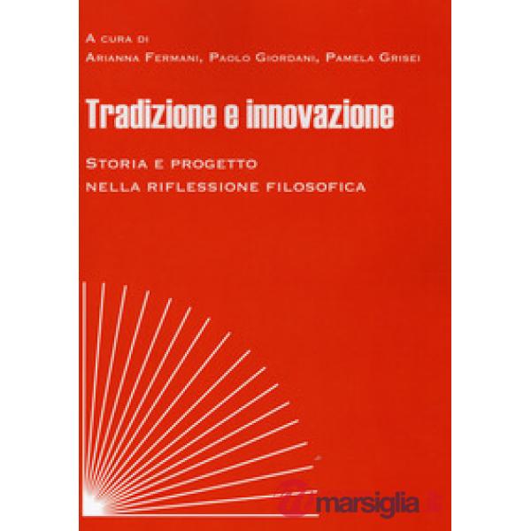 Tradizione e innovazione. Storia e progetto nella riflessione filosofica. Atti del Convegno (Macerata, 8-10 novembre 2018)