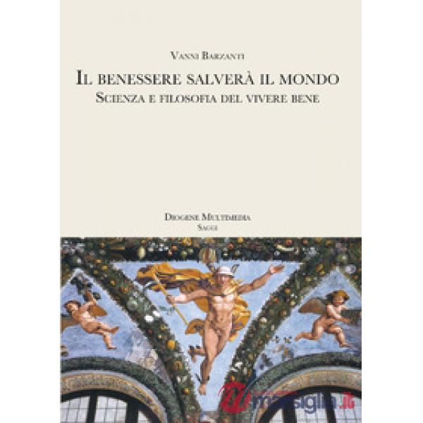Benessere salverà il mondo. Scienza e filosofia del vivere bene (Il)