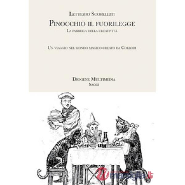Pinocchio il fuorilegge. La fabbrica della creatività: un viaggio nel mondo magico creato da Collodi