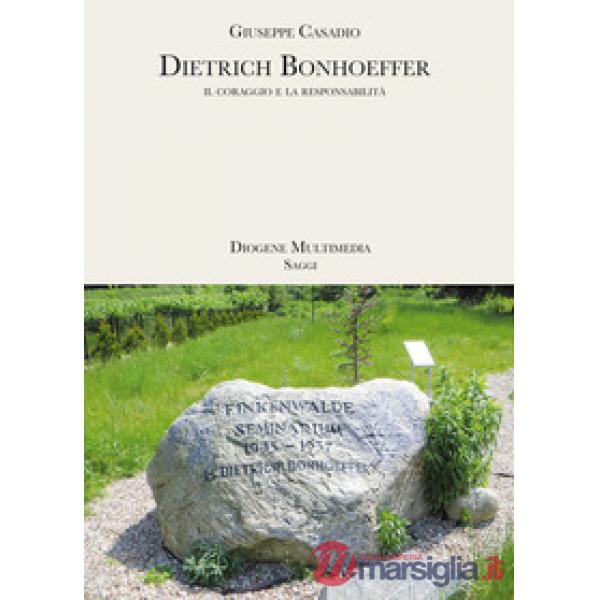 Dietrich Bonhoeffer. Il coraggio e la responsabilità