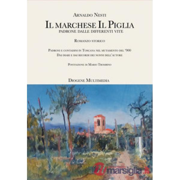 Marchese Il Piglia. Padroni e contadini in Toscana nel mutamento del '900 (Il)