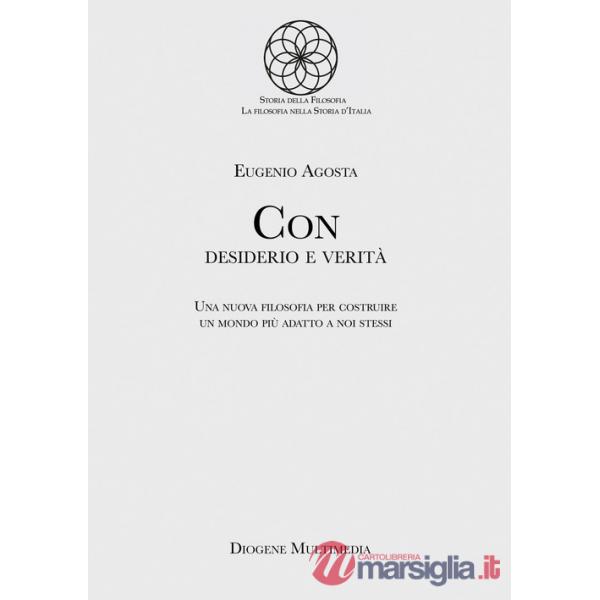 Con desiderio e verità. Una nuova filosofia per costruire un mondo più adatto a noi stessi