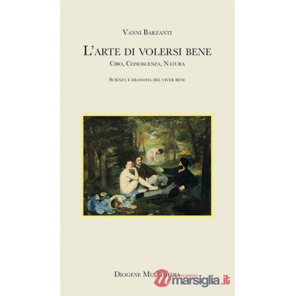 Volersi bene. Cibo, conoscenza, natura: scienza e filosofia del benessere