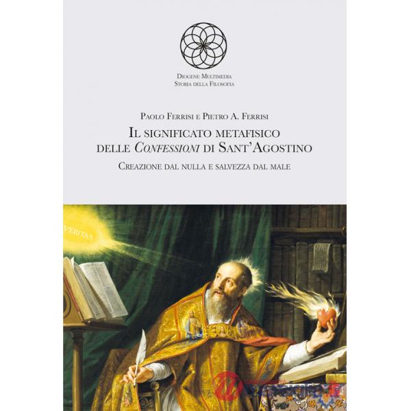 Significato metafisico delle Confessioni di Sant'Agostino. Creazione dal nulla e salvezza dal male (Il)