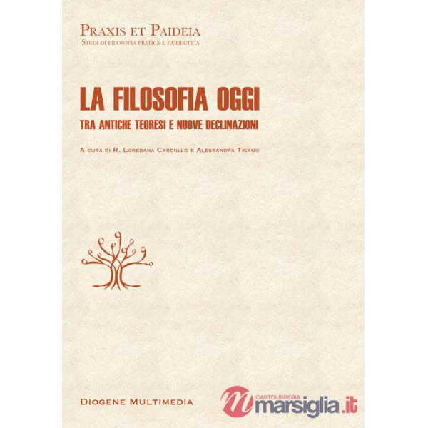 Filosofia oggi. Tra antiche teoresi e nuove declinazioni (La)