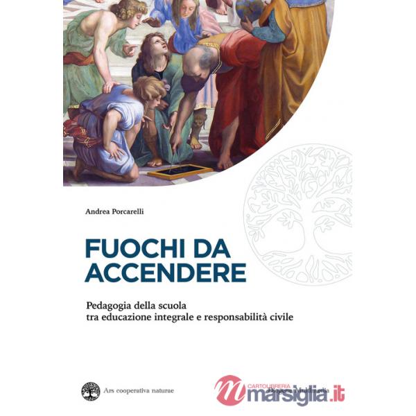 Fuochi da accendere. Pedagogia della scuola tra educazione integrale e responsabilità civile