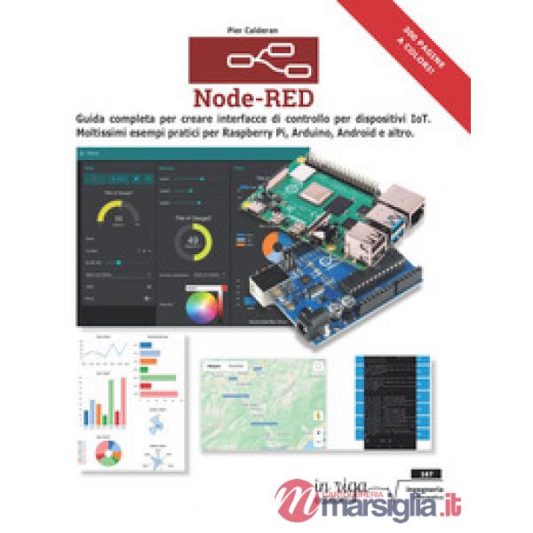 Node-RED. Guida completa per creare interfacce di controllo per dispositivi IoT. Moltissimi esempi pratici per Raspberry Pi, Ard
