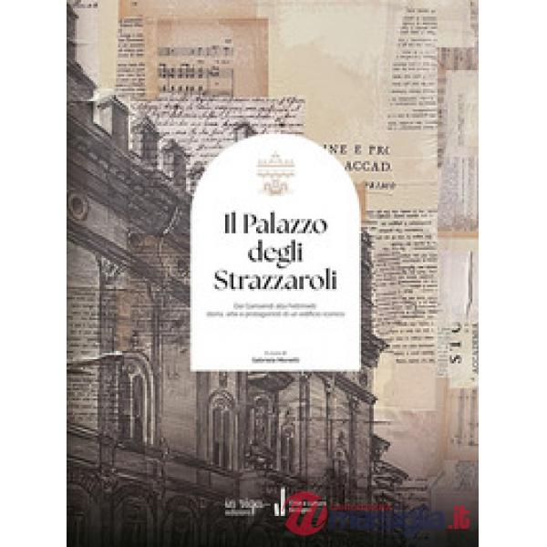 Il palazzo degli Strazzaroli. Dai Garisendi alla Feltrinelli: storia, arte e protagonisti di un edificio iconico