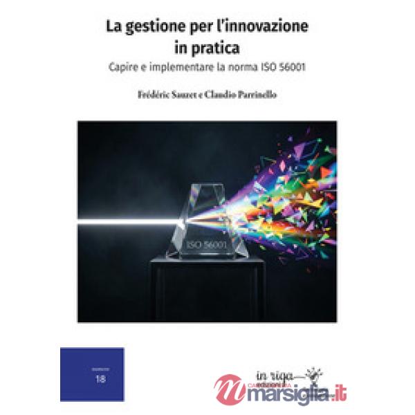 La gestione per l'innovazione in pratica. Capire e implementare la norma ISO 56001