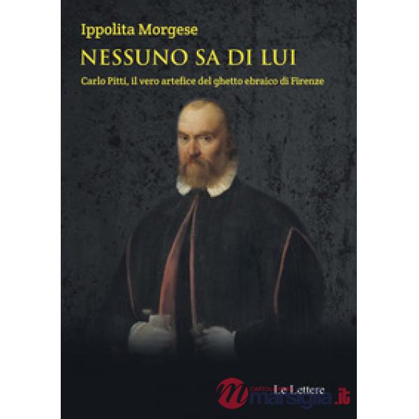 Nessuno sa di lui. Carlo Pitti, il vero artefice del ghetto ebraico di Firenze