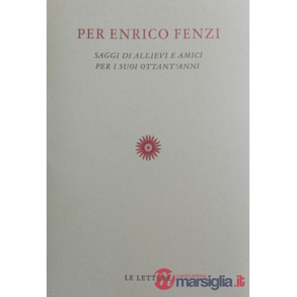 Per Enrico Fenzi. Saggi di allievi e amici per i suoi ottant'anni