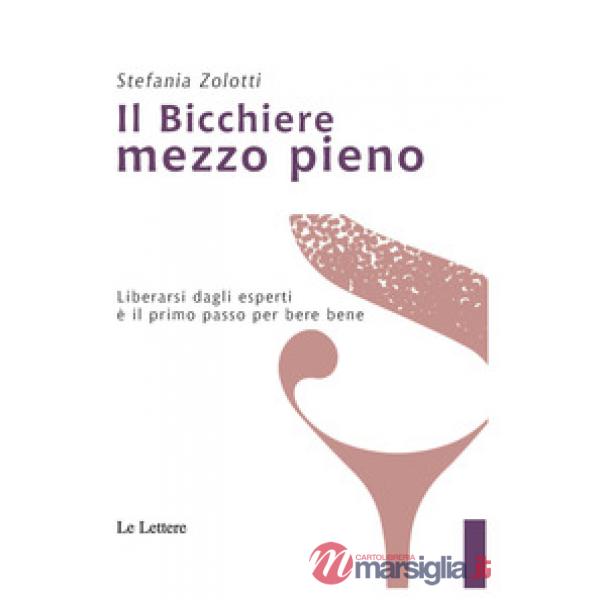 Bicchiere mezzo pieno. Liberarsi dagli esperti è il primo passo per bere bene (Il)