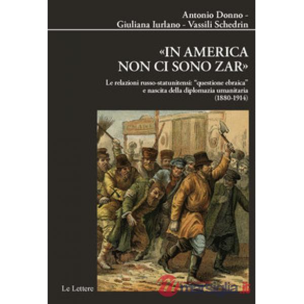 «In America non ci sono zar». Le relazioni russo-statunitensi: «questione ebraica» e nascita della diplomazia umanitaria (1880-1