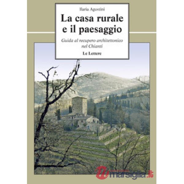 Casa rurale e il paesaggio. Guida al recupero architettonico nel Chianti (La)