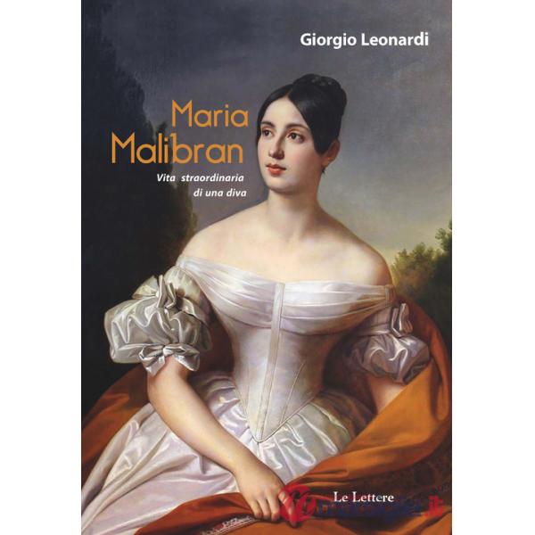 Maria Malibran. Vita straordinaria di una diva