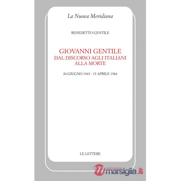 Giovanni Gentile. Dal discorso agli italiani alla morte (24 giugno 1943-15 aprile 1944). Nuova ediz.