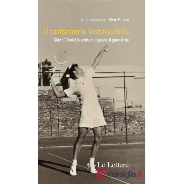 Cantastorie instancabile. Gianni Clerici lo scrittore, il poeta, il giornalista. Nuova ediz. (Il)