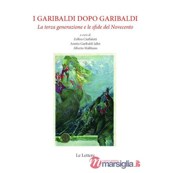 Garibaldi dopo Garibaldi. La terza generazione e le sfide del Novecento. Nuova ediz. (I)