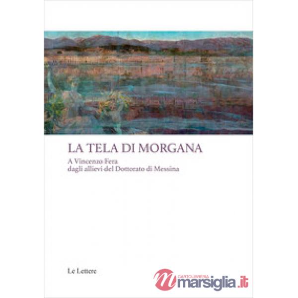 Tela di Morgana. A Vincenzo Fera dagli allievi del Dottorato di Messina (La)