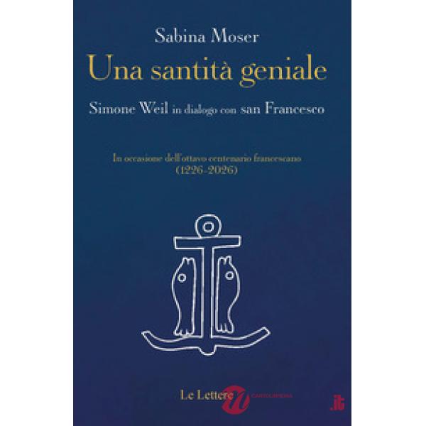 Santità geniale. Simone Weil in dialogo con san Francesco (Una)