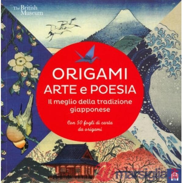 Origami. Arte e poesia. Il meglio della tradizione giapponese. Ediz. a colori