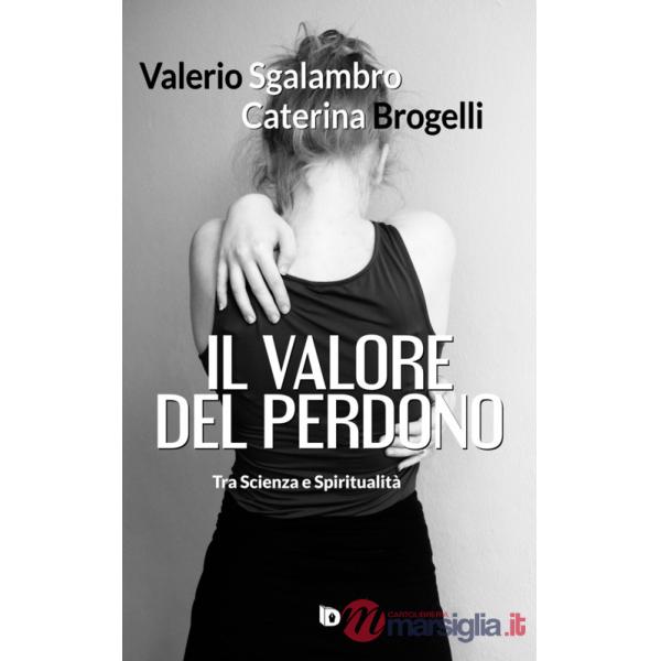 Valore del perdono. Tra scienza e spiritualità. Ediz. illustrata (Il)