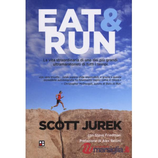 Eat & Run. La vita straordinaria di uno dei più grandi ultramaratoneti di tutti i tempi